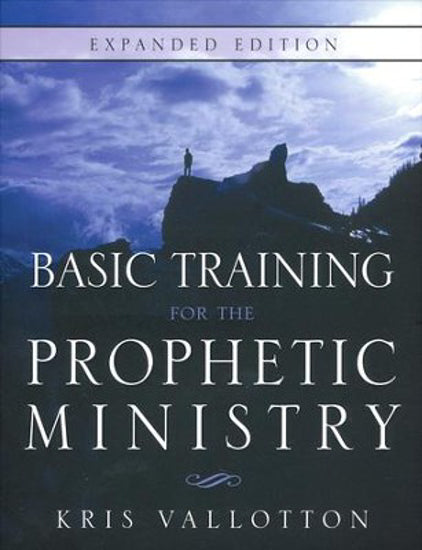 Basic Training for the Prophetic Ministry (Expanded Edition) by Kris Vallotton