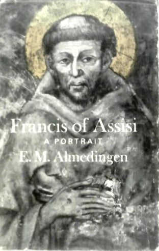 Francis of Assisi: A Portrait by E.M. Almedingen