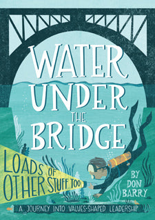 Water Under the Bridge: A Journey Into Value-Shaped Leadership by Don Barry image 0