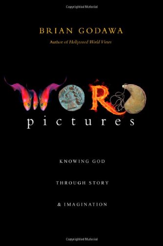 Word Pictures: Knowing God Through Story & Imagination by Brian Godawa