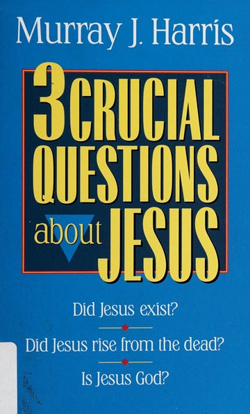 3 Crucial Questions about Jesus by Murray J. Harris