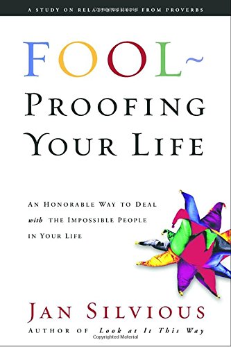 Fool-Proofing Your Life: Wisdom for Untangling Your Most Difficult Relationships by Jan Silvious