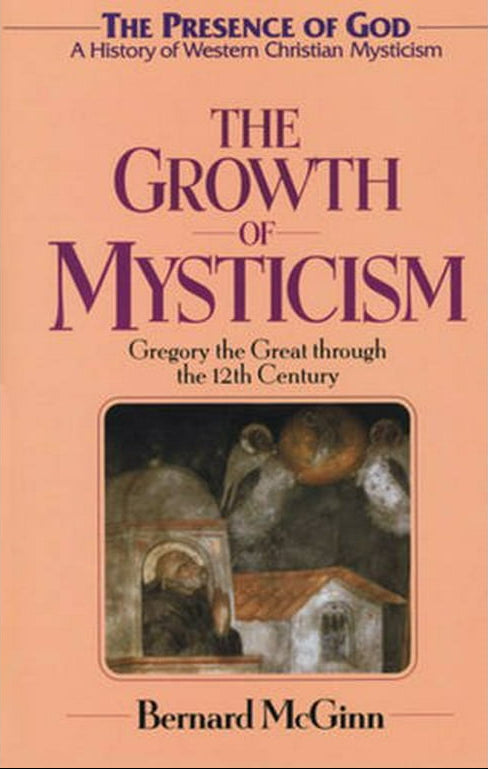 Growth of Mysticism: Gregory the Great through the 12th Century by Bernard McGinn