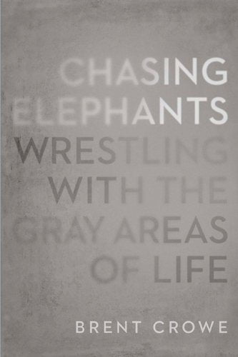 Chasing Elephants: Wrestling With the Grey Areas of Life by Brent Crowe image 0