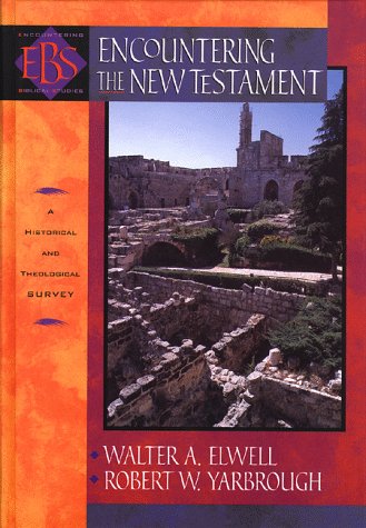 Encountering the New Testament by Walter A. Elwell and Robert W. Yarbrough