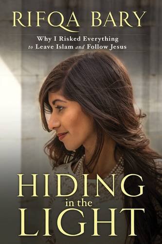 Hiding in the Light: Why I Risked Everything to Leave Islam and Follow Jesus by Rifqa Bary