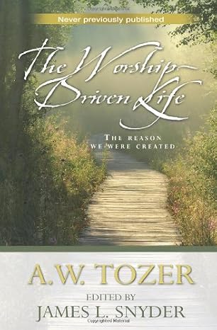 The Worship-Driven Life: The Reason We Were Created by A.W. Tozer, James L. Snyder