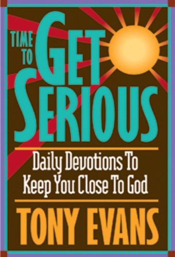 Time to Get Serious: Devotions to Keep You Close To God by Tony Evans