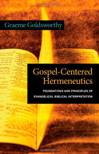 Gospel-Centered Hermeneutics: Foundations and Principles of Evangelical Biblical Interpretation by Graeme Goldsworthy