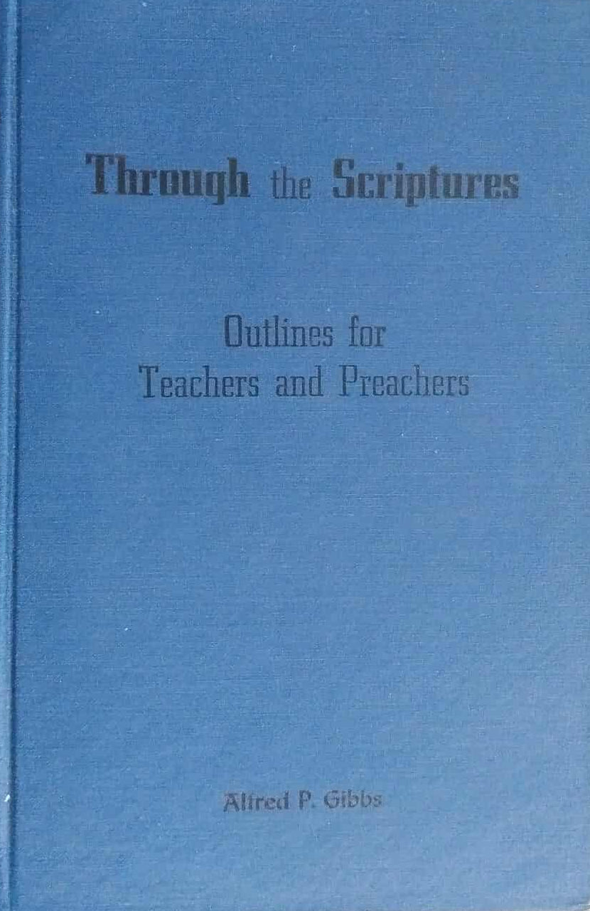 Through The Scriptures: Outlines For Teachers and Preachers by Alfred P. Gibbs