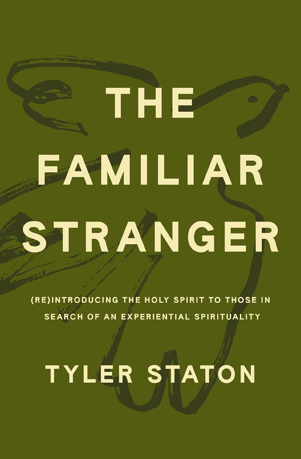 Familiar Stranger: (Re)Introducing the Holy Spirit to Those in Search of an Experiential Spirituality by Tyler Staton