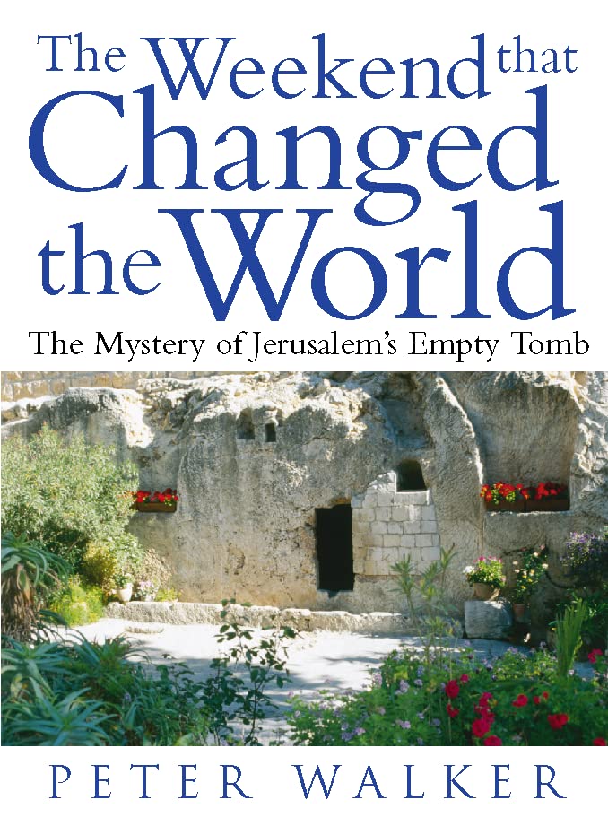 Weekend That Changed the World: The Mystery of Jerusalem's Empty Tomb by Peter Walker