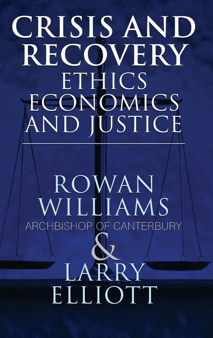Crisis and Recovery: Ethics, Economics and Justice by Rowan Williams and Larry Elliott