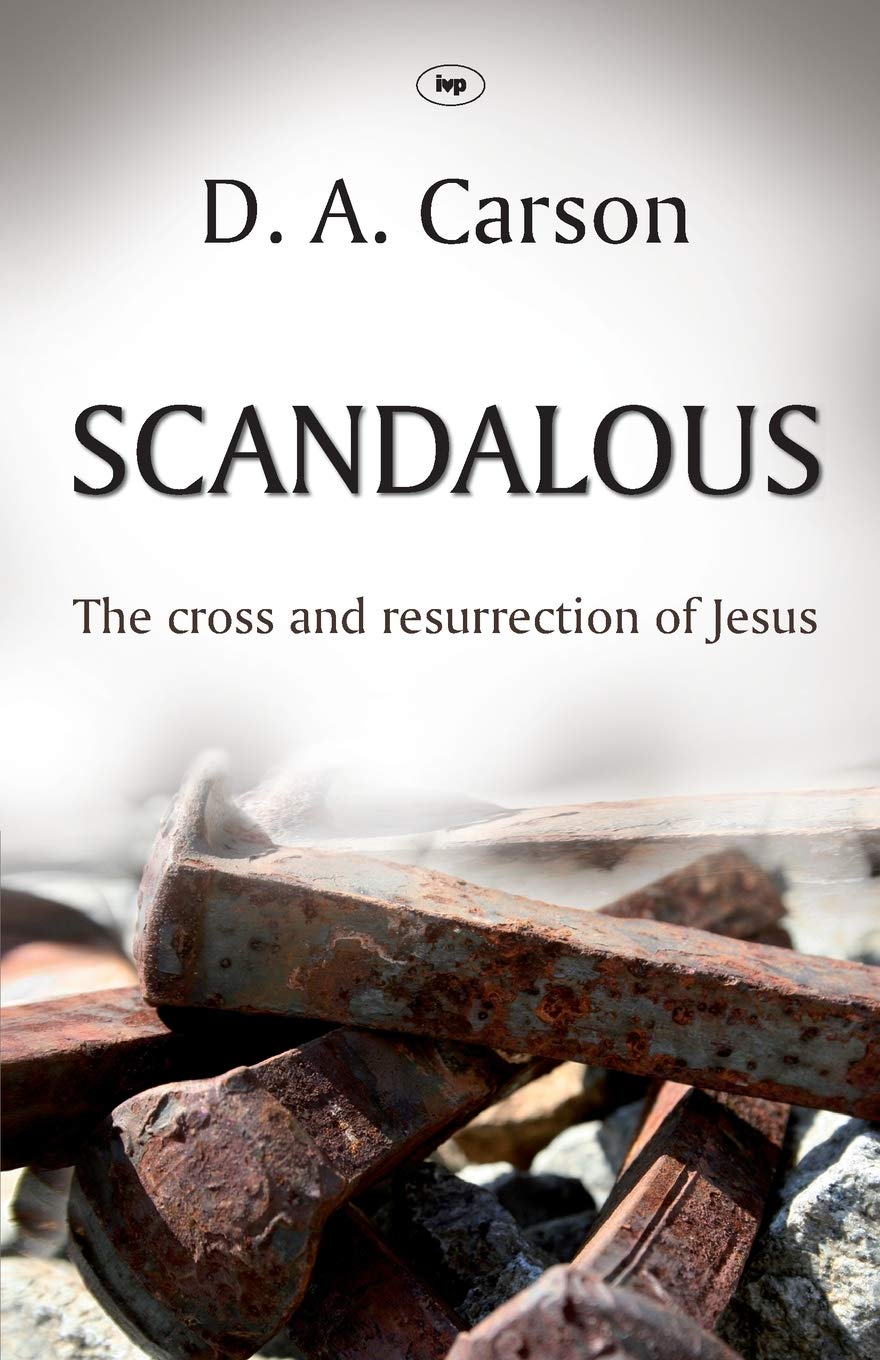 Scandalous: The Cross and Resurrection of Jesus by D.A. Carson