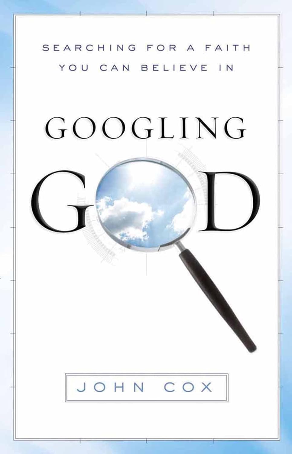 Googling God: Searching for a Faith You Can Believe In by John Cox