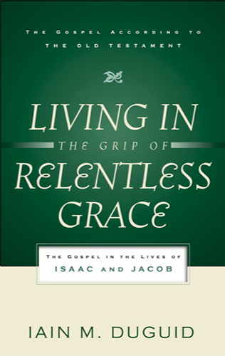 Living In The Grip of Relentless Grace: Isaac & Jacob by Iain M. Duguid image 0