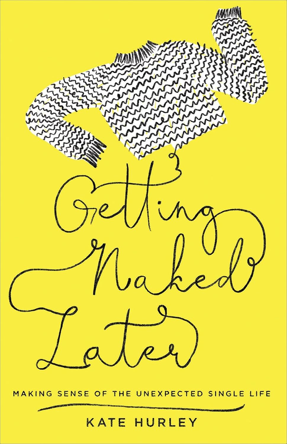 Getting Naked Later: Making Sense of the Unexpected Single Life by Kate Hurley