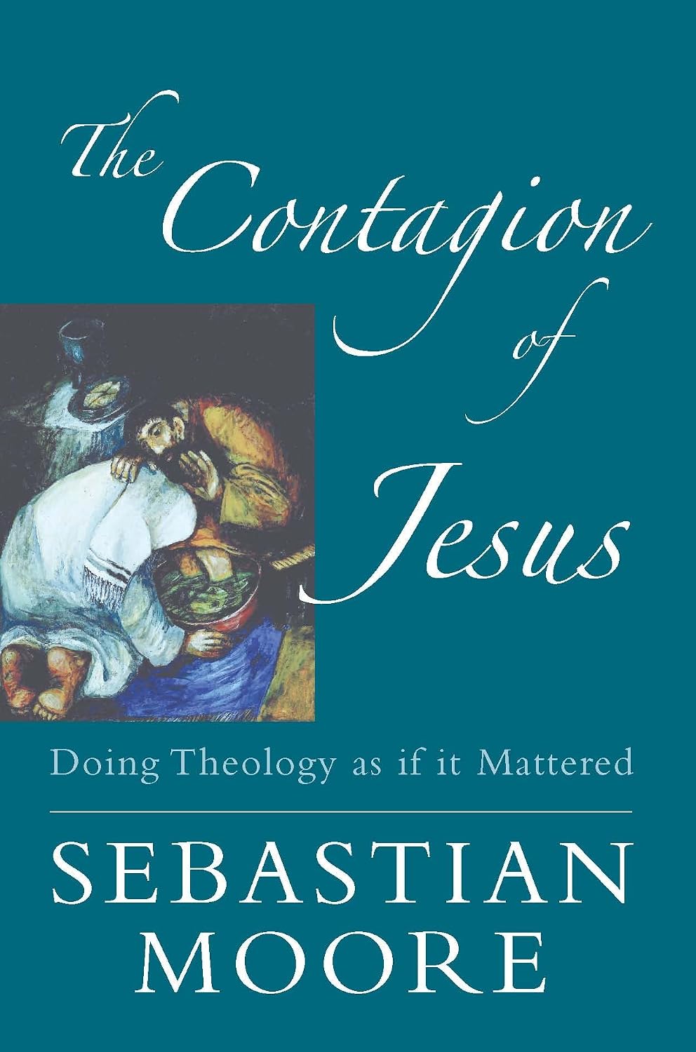 Contagion of Jesus: Doing Theology as If it Mattered by Sebastian Moore