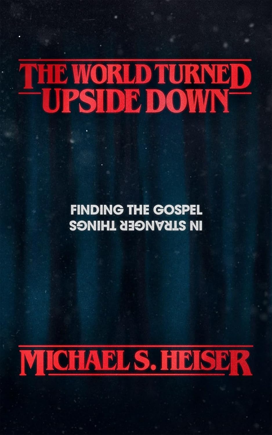 World Turned Upside Down: The Gospel In Stranger Things by Michael S. Heiser