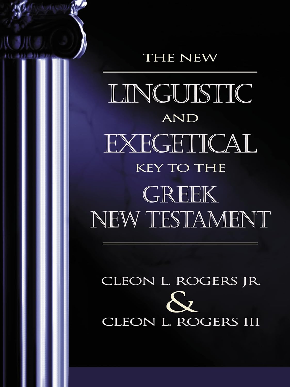 New Linguistic and Exegetical Key to the Greek New Testament by Cleon L Rogers Jr and Cleon L Rogers III