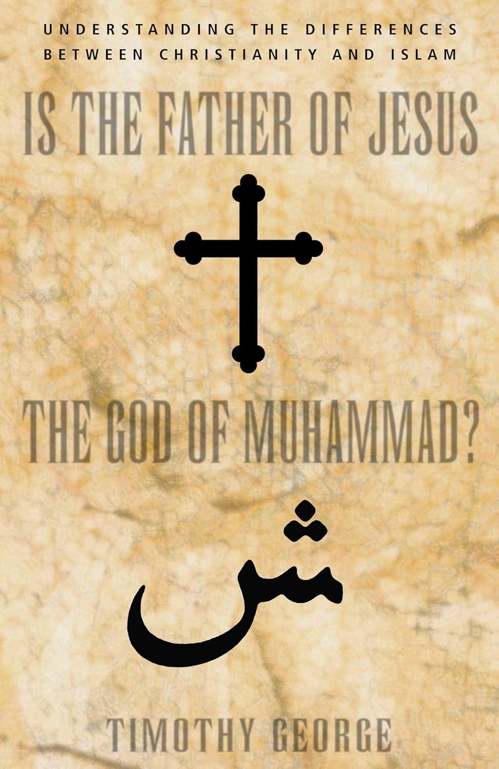 Is the Father of Jesus the God of Muhammad? by Timothy George