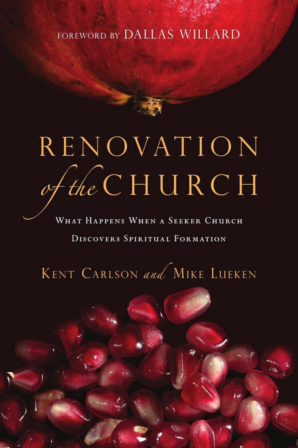 Renovation of the Church: What Happens When a Seeker Church Discovers Spiritual Formation by Kent Carlson and Mike Lueken