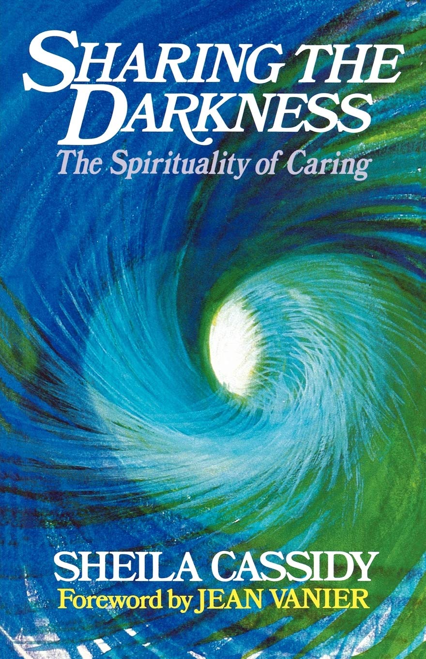 Sharing the Darkness: Spirituality of Caring by Sheila Cassidy