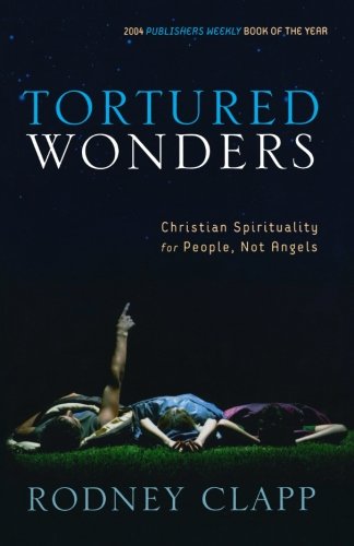 Tortured Wonders: Christian Spirituality for People, Not Angels by Rodney Clapp image 0
