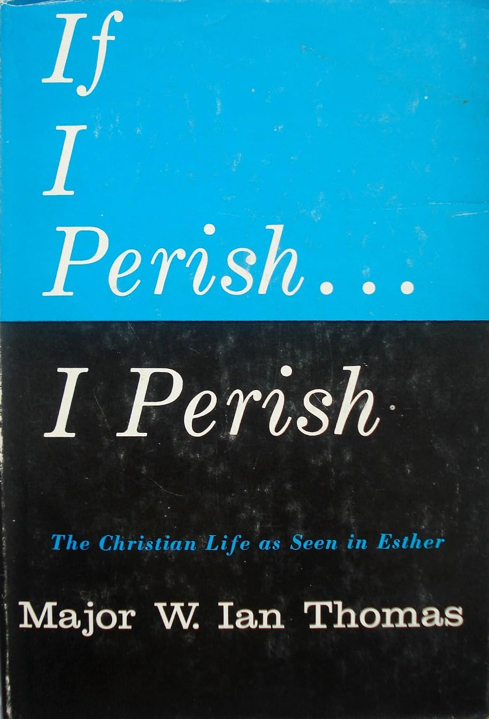If I Perish... I Perish: Christian Life as Seen in Esther by Major W. Ian Thomas
