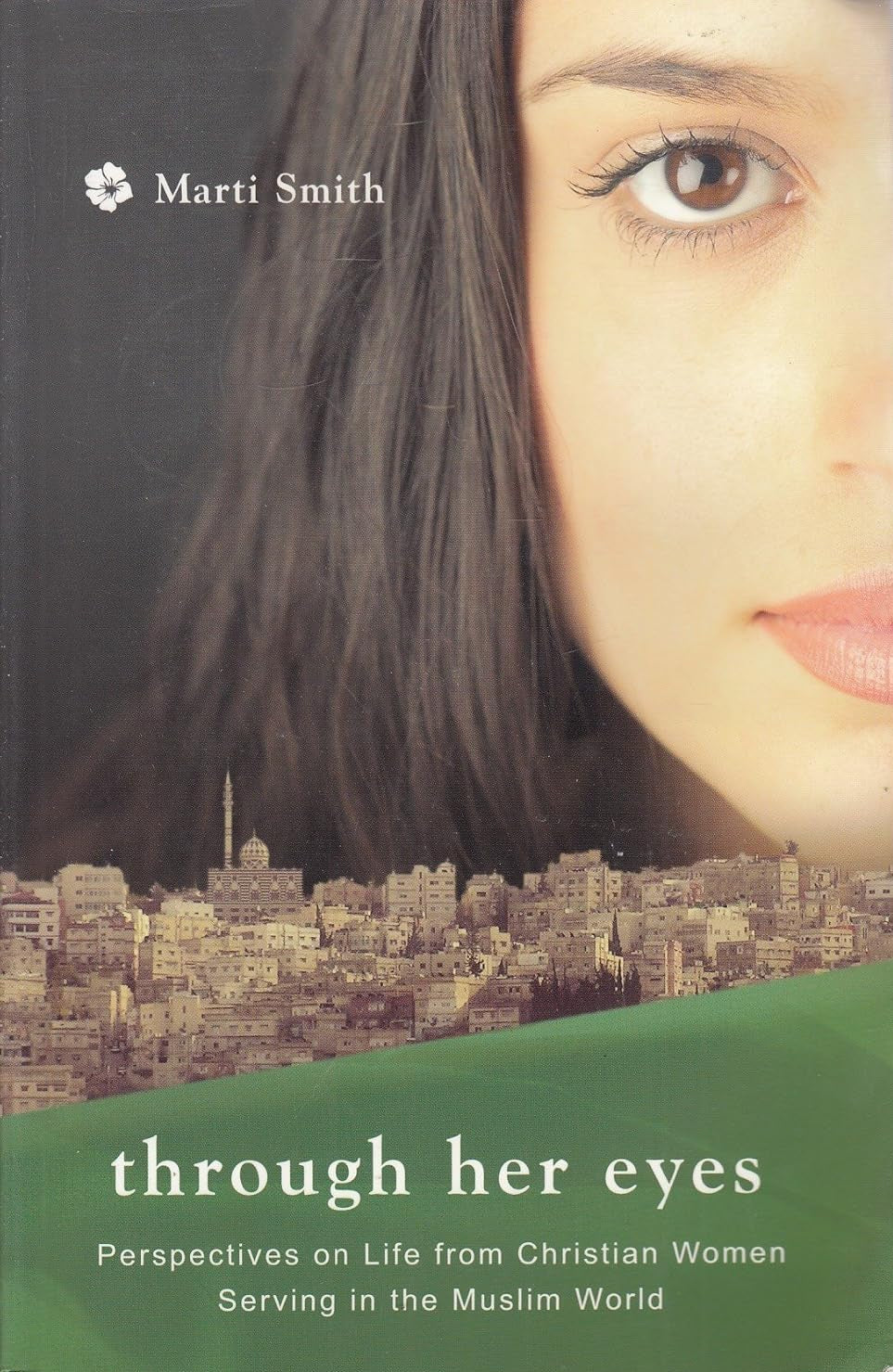 Through Her Eyes: Perspectives on Life from Christian Women Serving in the Muslim World by Marti Smith