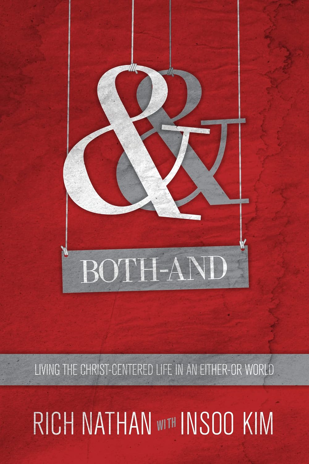 Both-And: Living the Christ-Centered Life in an Either-Or World by Rich Nathan and Insoo Kim