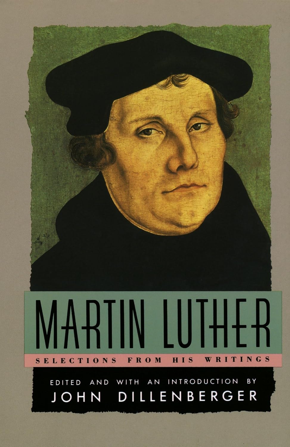 Martin Luther; Selections From His Writings edited by John Dillenberger
