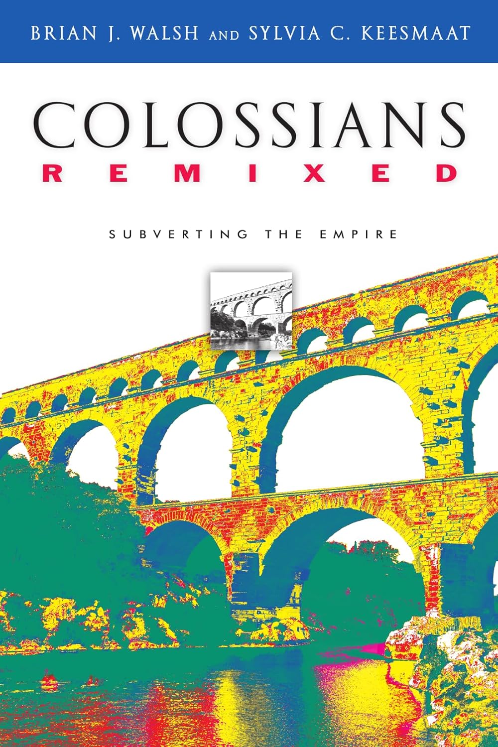 Colossians Remixed: Subverting the Empire by Brian J. Walsh and Sylvia C. Keesmaat