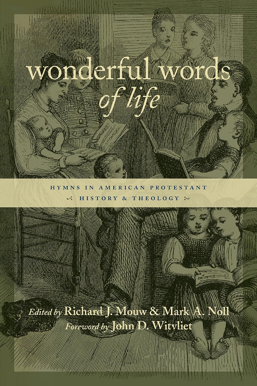 Wonderful Words of Life: Hymns in American Protestant History and Theology by Richard J. Mouw and Mark A. Noll