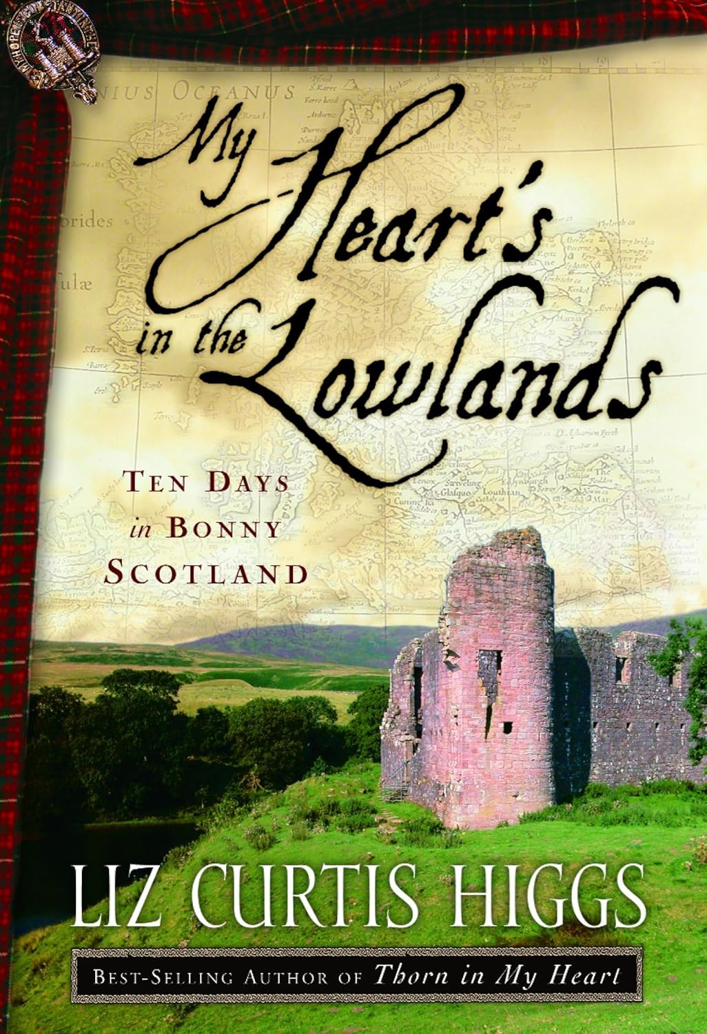 My Heart's In The Lowlands: Ten Days in Bonny Scotland by Liz Curtis Higgs