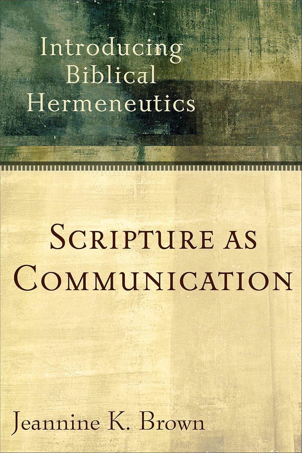 Scripture as Communication: Introducing Biblical Hermeneutics by Jeannine K. Brown