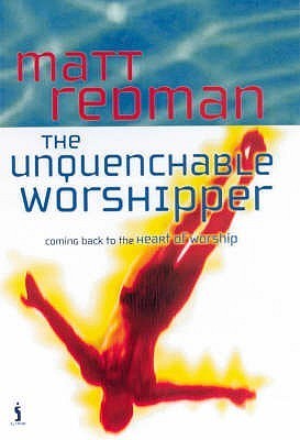 Unquenchable Worshipper by Matt Redman