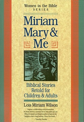 Women in the Bible: Miriam, Mary & Me by Lois Miriam Wilson