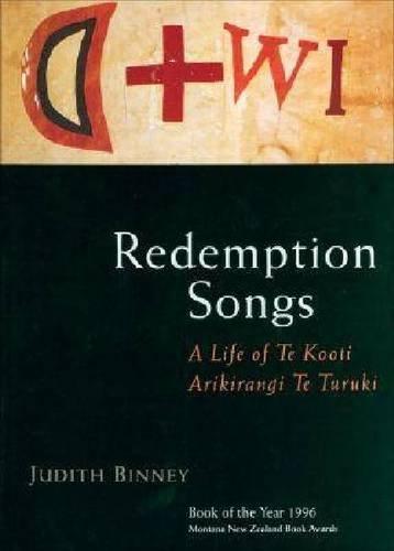 Redemption Songs: A Life of Te Kooti Arikirangi Te Turuki by Judith Binney