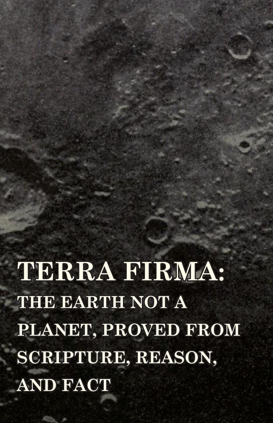 Terra Firma: The Earth Not a Planet, Proved From Scripture, Reason, and Fact image 0