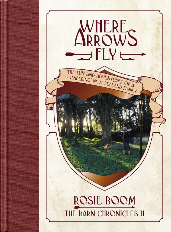 Where Arrows Fly: Fun and Adventures of a 'Pioneering' New Zealand Family by Rosie Boom