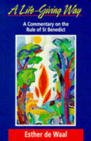 A Life-Giving Way: Commentary on the Rule of St Benedict by Esther de Waal