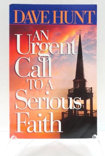 An Urgent Call to a Serious Faith by Dave Hunt
