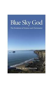 Blue Sky God, the Evolution of Science and Christianity by Don MacGregor
