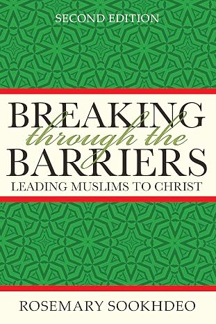 Breaking Through The Barriers Leading Muslims to Christ by Rosemary Sookhdeo