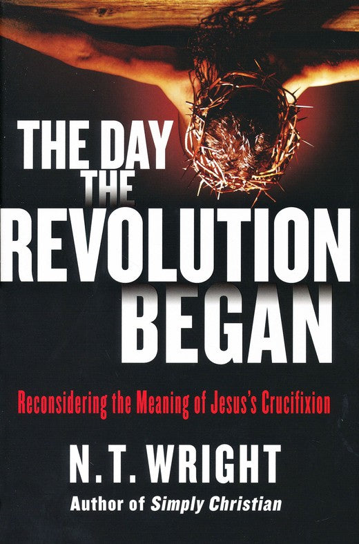 Day the Revolution Began by N.T. Wright
