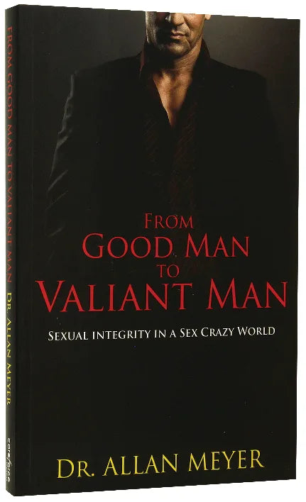 From Good Man to Valiant Man by Dr Allan Meyer