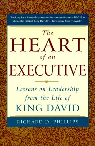 Heart of an Executive: Lessons on Leadership from the Life of King David by Richard D. Phillips