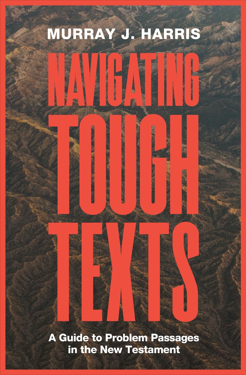 Navigating Tough Texts: A Guide to Problem Passages in the New Testament by Murray J Harris