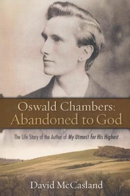 Oswald Chambers: Abandoned to God by David McCasland